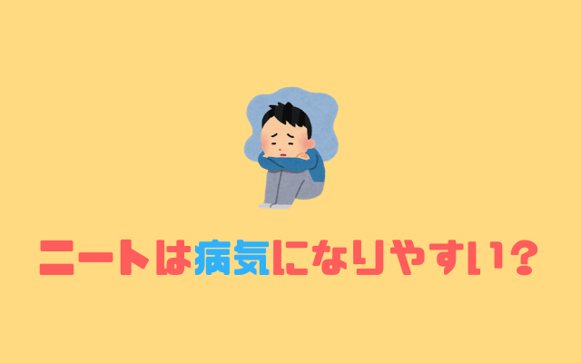 ニートは病気になりやすい？心の病気が原因でニートになると思うの